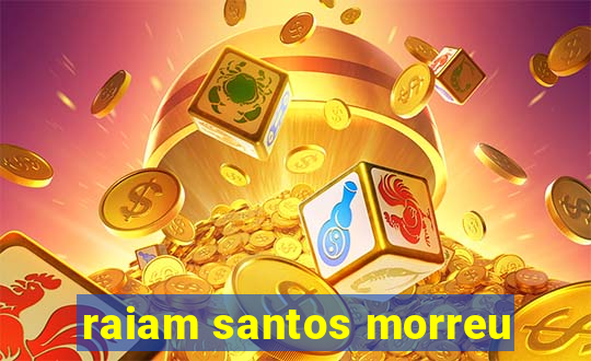 raiam santos morreu